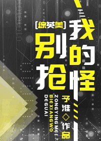 （綜英美同人）別搶我的怪[綜英美]